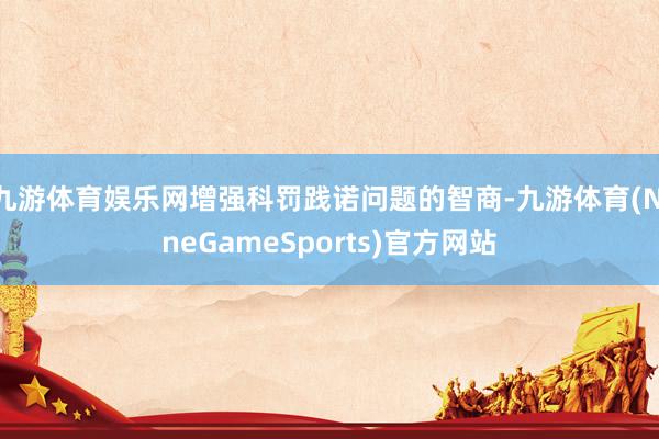 九游体育娱乐网增强科罚践诺问题的智商-九游体育(NineGameSports)官方网站